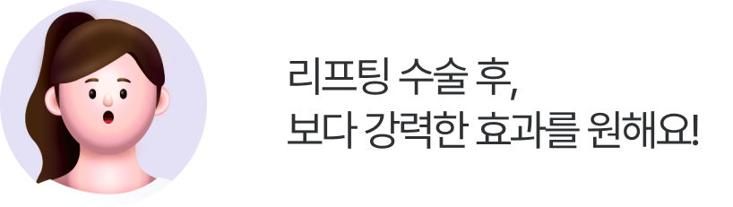 리프팅 수술 후, 보다 강력한 효과를 원해요!